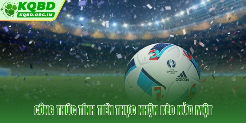 Công thức tính chính xác số tiền thực nhận kèo chấp 3/4