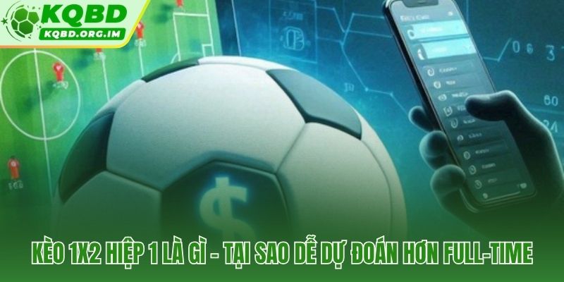 Kèo 1X2 hiệp 1 và lợi thế phân tích so với FT.1X2